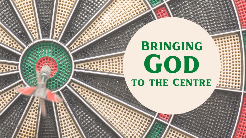 Bringing God to the Centre