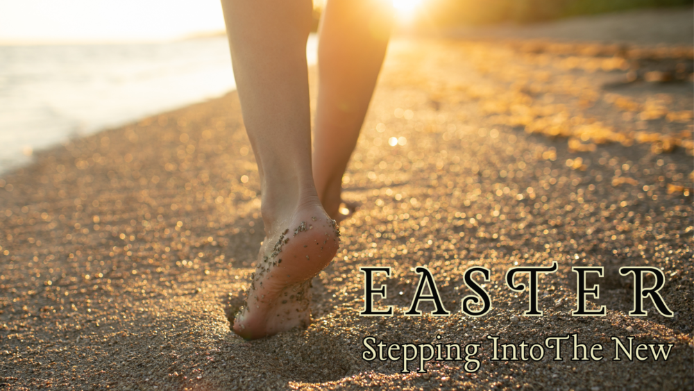 Easter- Stepping into the New